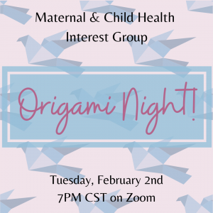 Pink background with origami cranes across it. Text: Maternal & Child Health Interest Group Origami Night. Tuesday February 2nd 7PM CST on Zoom.